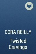 Cora Reilly - Twisted Cravings