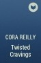 Cora Reilly - Twisted Cravings
