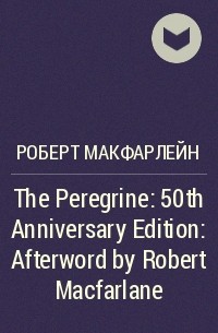 Роберт Макфарлейн - The Peregrine: 50th Anniversary Edition: Afterword by Robert Macfarlane