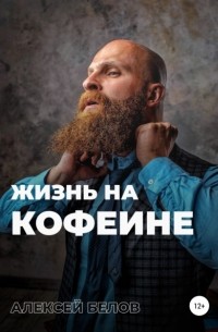 Алексей Константинович Белов - Жизнь на кофеине