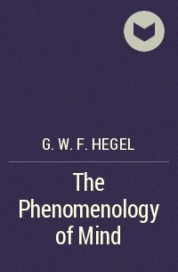 Георг Вильгельм Фридрих Гегель - The Phenomenology of Mind