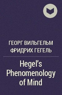 Георг Вильгельм Фридрих Гегель - Hegel's Phenomenology of Mind