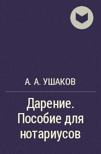 А. А. Ушаков - Дарение. Пособие для нотариусов