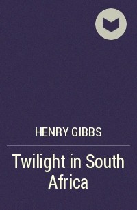 Генри Гиббс - Twilight in South Africa
