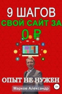 Александр Марков - 9 шагов: Свой сайт за 0 р.