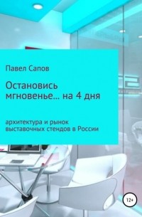 Павел Сапов - Остановись мгновенье на… 4 дня: архитектура и рынок выставочных стендов в России