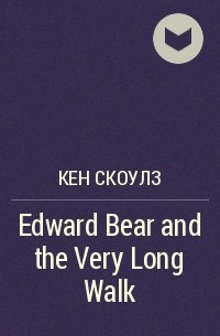 Кен Скоулз - Edward Bear and the Very Long Walk