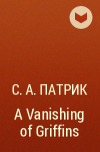 С.А. Патрик - A Vanishing of Griffins
