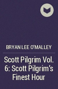 Bryan Lee O&#039;Malley - Scott Pilgrim Vol. 6: Scott Pilgrim's Finest Hour