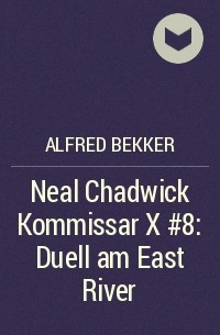 Alfred Bekker - Neal Chadwick Kommissar X #8: Duell am East River