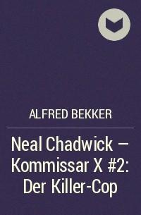 Alfred Bekker - Neal Chadwick - Kommissar X #2: Der Killer-Cop