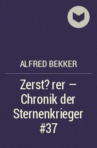 Alfred Bekker - Zerst?rer - Chronik der Sternenkrieger #37