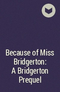 Джулия Куин - Because of Miss Bridgerton: A Bridgerton Prequel