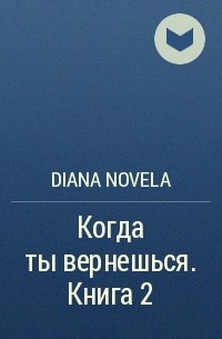 Diana Novela - Когда ты вернешься. Книга 2
