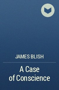 James Blish - A Case of Conscience