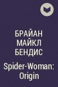 Брайан Майкл Бендис - Spider-Woman: Origin
