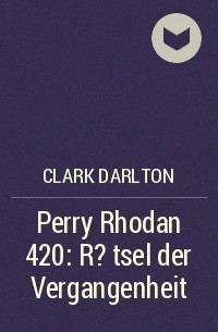 Кларк Дарлтон - Perry Rhodan 420: R?tsel der Vergangenheit