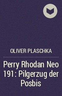 Оливер Плашка - Perry Rhodan Neo 191: Pilgerzug der Posbis