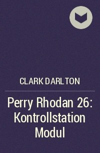 Кларк Дарлтон - Perry Rhodan 26: Kontrollstation Modul