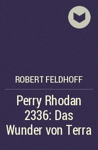 Robert Feldhoff - Perry Rhodan 2336: Das Wunder von Terra
