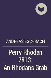 Андреас Эшбах - Perry Rhodan 2813: An Rhodans Grab