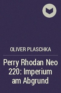 Оливер Плашка - Perry Rhodan Neo 220: Imperium am Abgrund