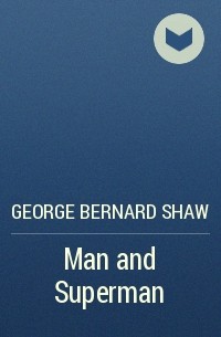 George Bernard Shaw - Man and Superman
