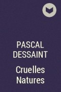 Паскаль Дессен - Cruelles Natures