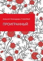 Алексей Леонидович FreierWolf - Проигранный
