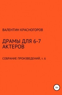 Валентин Красногоров - Драмы для 6-7 актеров