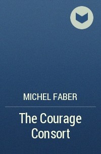 Michel Faber - The Courage Consort