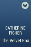 Catherine Fisher - The Velvet Fox