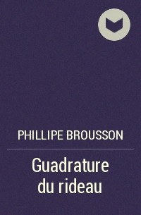 Phillipe BROUSSON - Guadrature du rideau