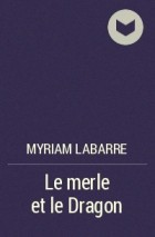 Myriam LABARRE - Le merle et le Dragon