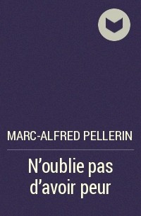 Marc-Alfred Pellerin - N'oublie pas d'avoir peur