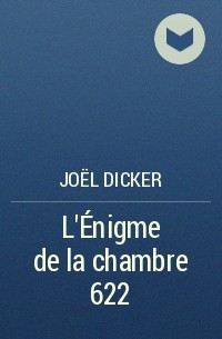 Joël Dicker - L’Énigme de la chambre 622