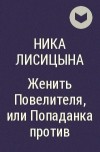 Ника Лисицына - Женить Повелителя, или Попаданка против