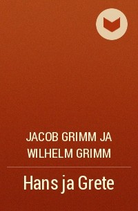 Jacob Grimm ja Wilhelm Grimm - Hans ja Grete