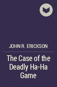 Джон Р. Эриксон - The Case of the Deadly Ha-Ha Game