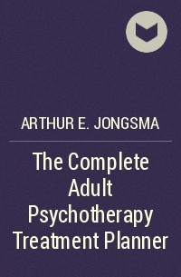 Arthur E. Jongsma, Jr. - The Complete Adult Psychotherapy Treatment Planner