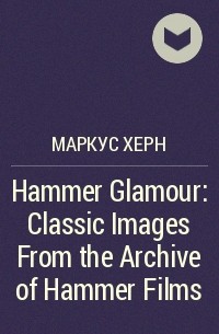 Маркус Хёрн - Hammer Glamour: Classic Images From the Archive of Hammer Films