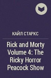 Кайл Старкс - Rick and Morty Volume 4: The Ricky Horror Peacock Show