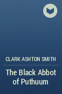 Clark Ashton Smith - The Black Abbot of Puthuum