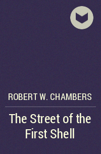 Robert W. Chambers - The Street of the First Shell