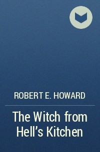 Robert E. Howard - The Witch from Hell's Kitchen
