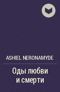 Ashiel Neronamyde - Оды любви и смерти