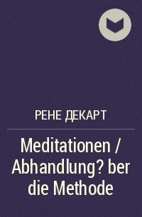 Рене Декарт - Meditationen / Abhandlung ?ber die Methode