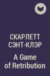 Скарлетт Сент-Клэр - A Game of Retribution