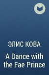 Элис Кова - A Dance with the Fae Prince