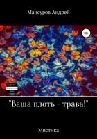 Андрей Мансуров - Ваша плоть – трава!
